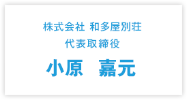 株式会社 和多屋別荘 代表取締役 小原  嘉元